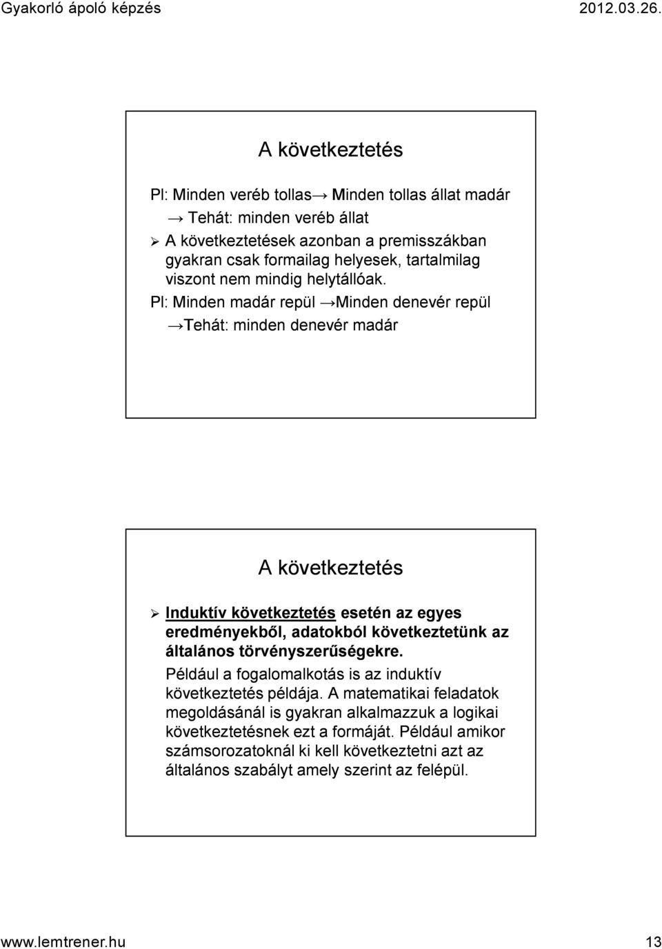 Pl: Minden madár repül Minden denevér repül Tehát: minden denevér madár A következtetés Induktív következtetésesetén esetén az egyes eredményekből, adatokból következtetünk az