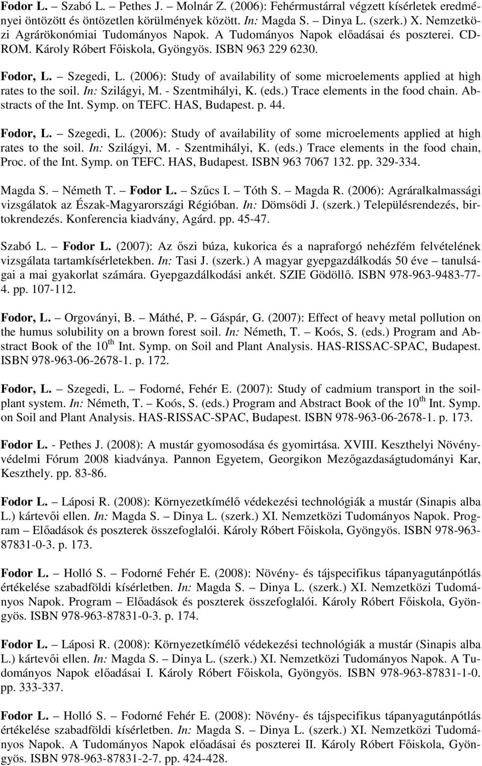 (2006): Study of availability of some microelements applied at high rates to the soil. In: Szilágyi, M. - Szentmihályi, K. (eds.) Trace elements in the food chain. Abstracts of the Int. Symp. on TEFC.