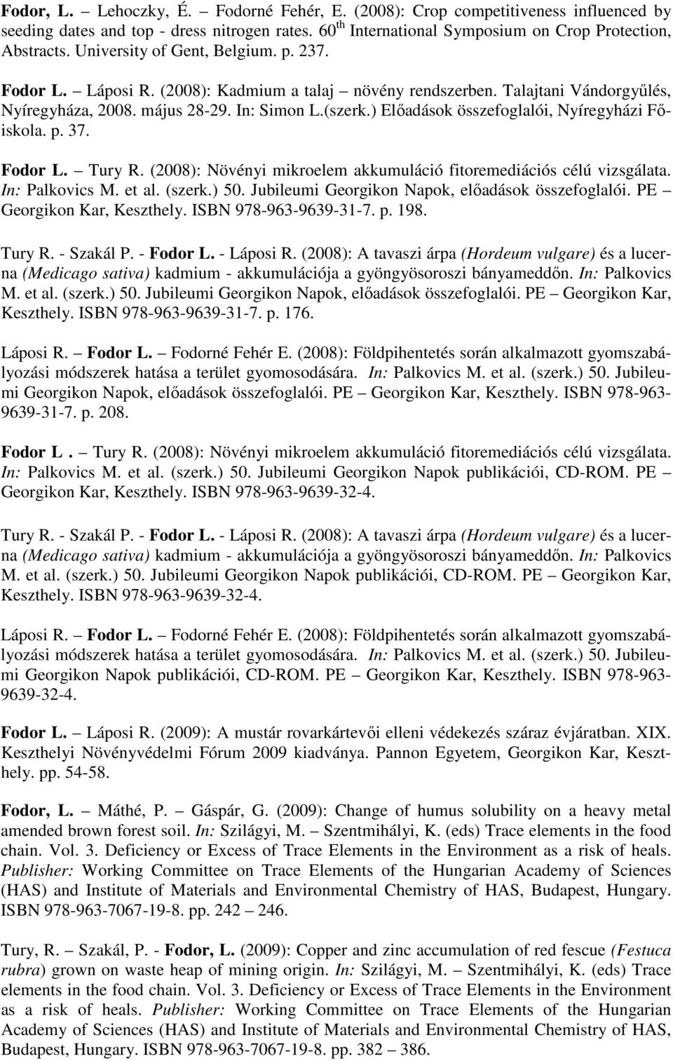 ) Előadások összefoglalói, Nyíregyházi Főiskola. p. 37. Fodor L. Tury R. (2008): Növényi mikroelem akkumuláció fitoremediációs célú vizsgálata. In: Palkovics M. et al. (szerk.) 50.