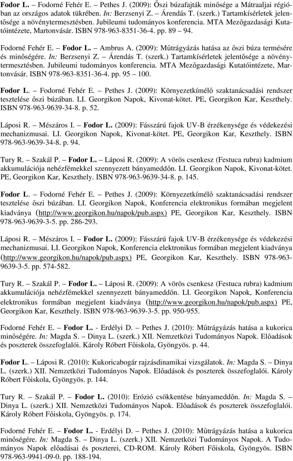 Ambrus A. (2009): Műtrágyázás hatása az őszi búza termésére és minőségére. In: Berzsenyi Z. Árendás T. (szerk.) Tartamkísérletek jelentősége a növénytermesztésben. Jubileumi tudományos konferencia.