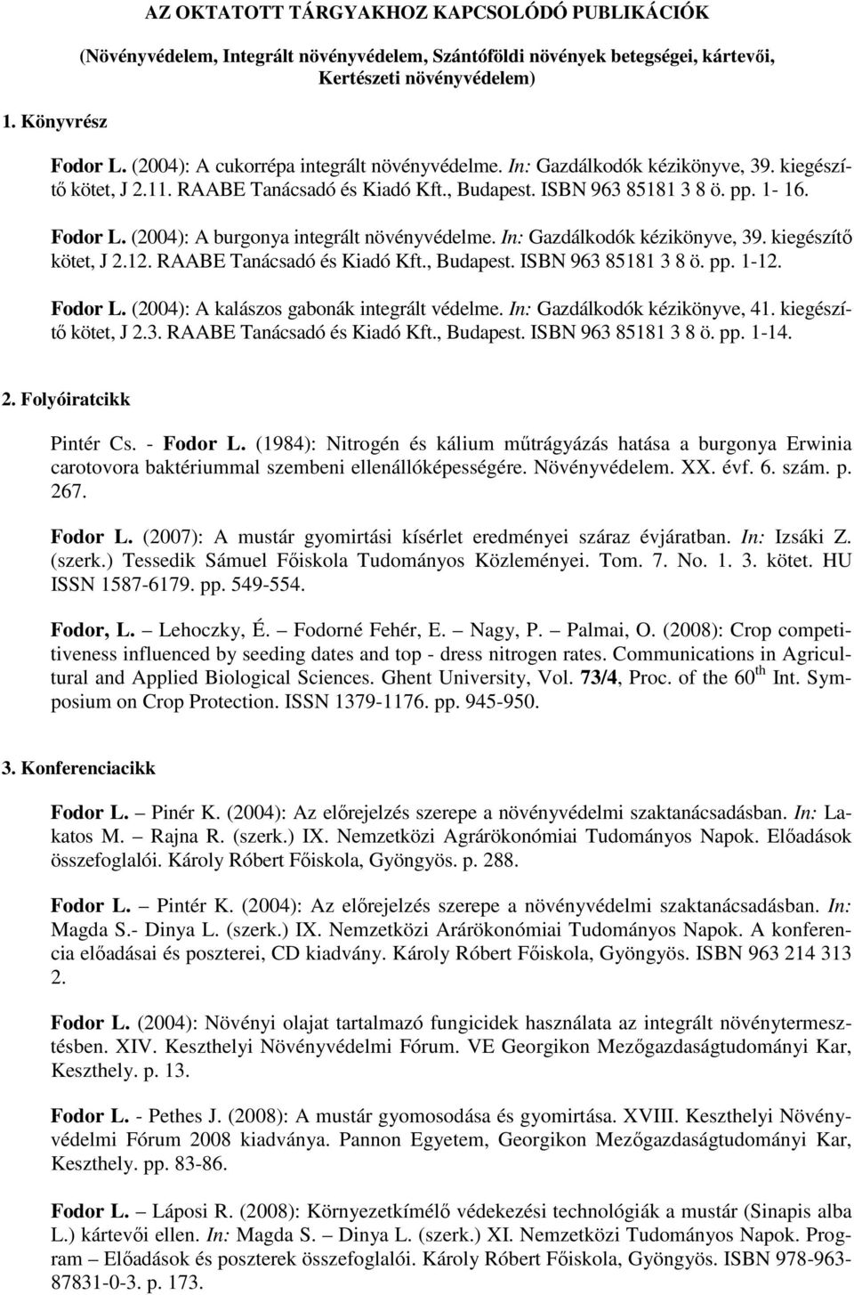 (2004): A burgonya integrált növényvédelme. In: Gazdálkodók kézikönyve, 39. kiegészítő kötet, J 2.12. RAABE Tanácsadó és Kiadó Kft., Budapest. ISBN 963 85181 3 8 ö. pp. 1-12. Fodor L.