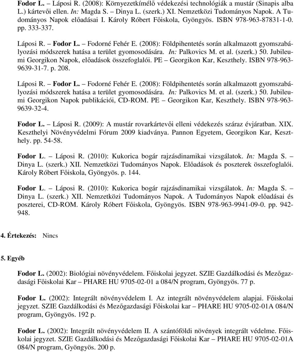 (2008): Földpihentetés során alkalmazott gyomszabályozási módszerek hatása a terület gyomosodására. In: Palkovics M. et al. (szerk.) 50. Jubileumi Georgikon Napok, előadások összefoglalói.