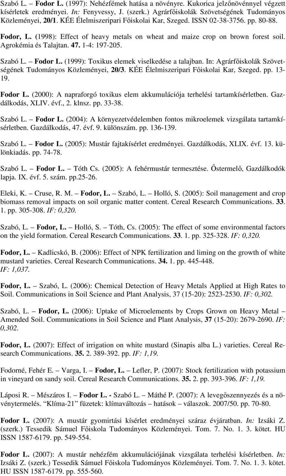 Szabó L. Fodor L. (1999): Toxikus elemek viselkedése a talajban. In: Agrárfőiskolák Szövetségének Tudományos Közleményei, 20/3. KÉE Élelmiszeripari Főiskolai Kar, Szeged. pp. 13-19. Fodor L. (2000): A napraforgó toxikus elem akkumulációja terhelési tartamkísérletben.