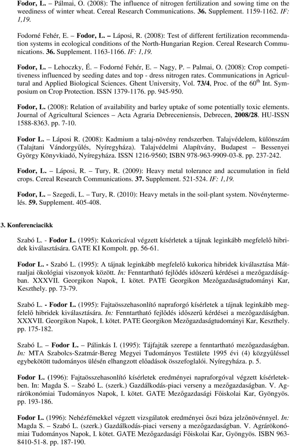 Supplement. 1163-1166. IF: 1,19. Fodor, L. Lehoczky, É. Fodorné Fehér, E. Nagy, P. Palmai, O. (2008): Crop competitiveness influenced by seeding dates and top - dress nitrogen rates.