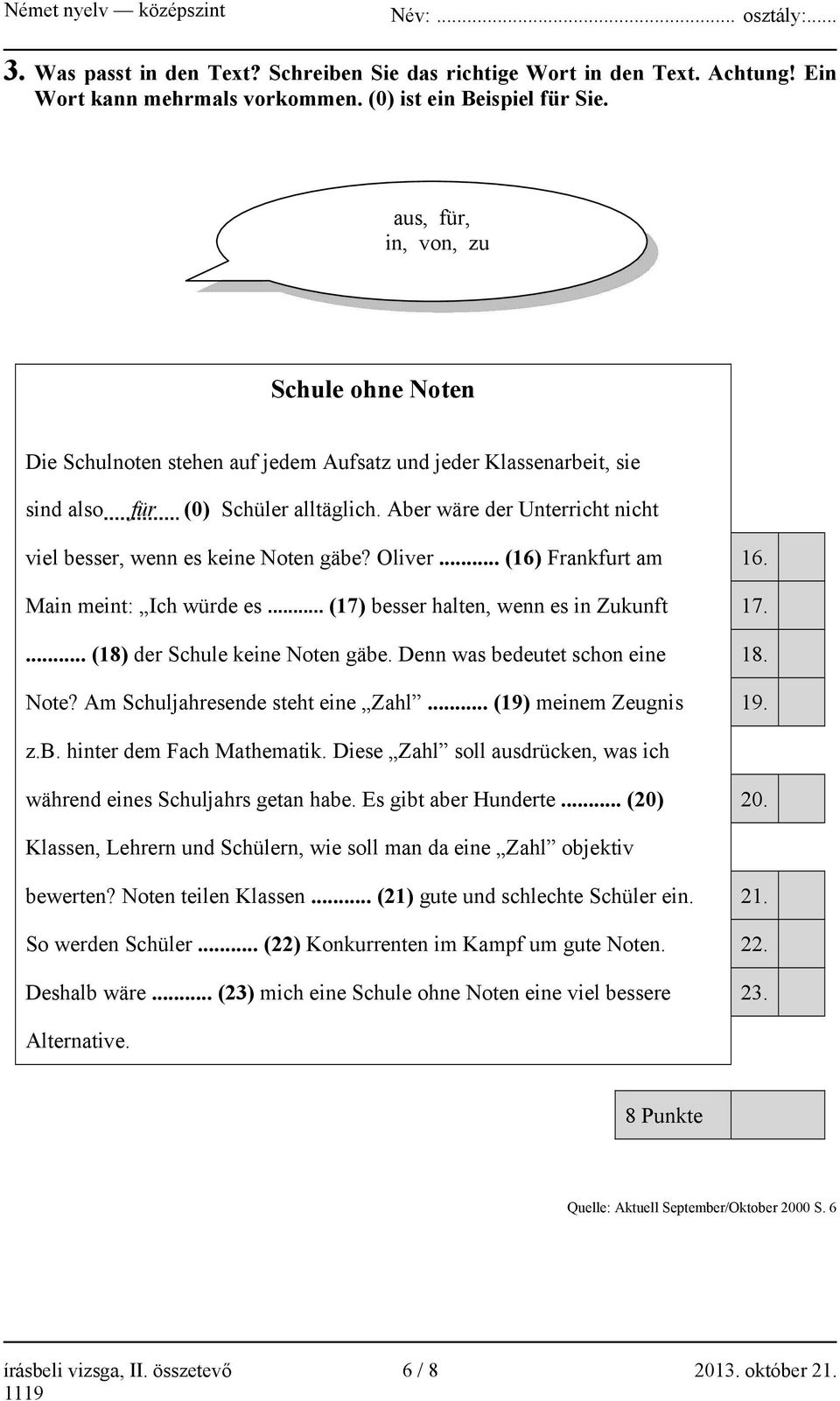 Aber wäre der Unterricht nicht viel besser, wenn es keine Noten gäbe? Oliver... (16) Frankfurt am 16. Main meint: Ich würde es... (17) besser halten, wenn es in Zukunft 17.