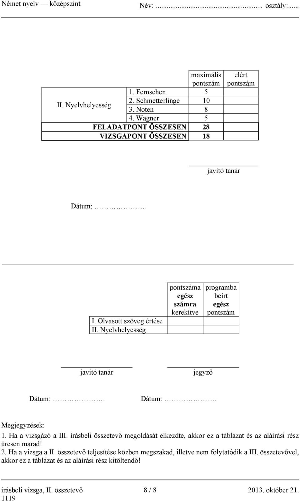 Nyelvhelyesség pontszáma egész számra kerekítve programba beírt egész pontszám javító tanár jegyző Dátum:. Dátum:. Megjegyzések: 1. Ha a vizsgázó a III.