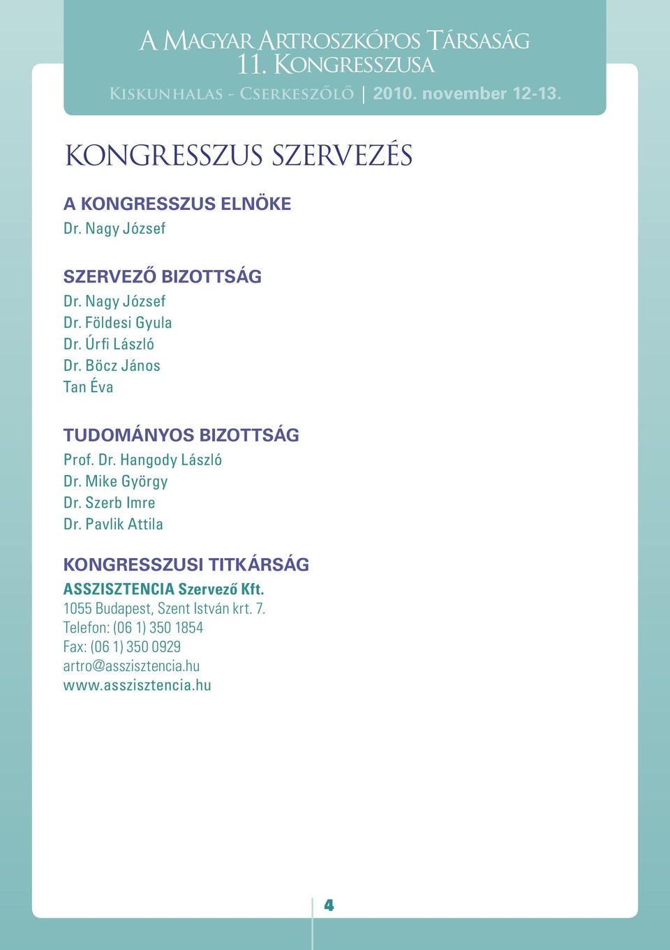 Úrfi László Dr. Böcz János Tan Éva TUDOMÁNYOS BIZOTTSÁG Prof. Dr. Hangody László Dr. Mike György Dr. Szerb Imre Dr.