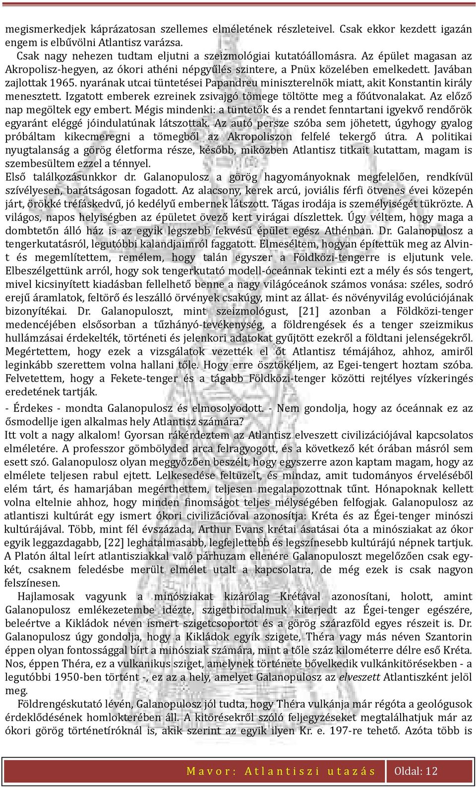 nyarának utcai tüntetései Papandreu miniszterelnök miatt, akit Konstantin király menesztett. Izgatott emberek ezreinek zsivajgó tömege töltötte meg a főútvonalakat. Az előző nap megöltek egy embert.