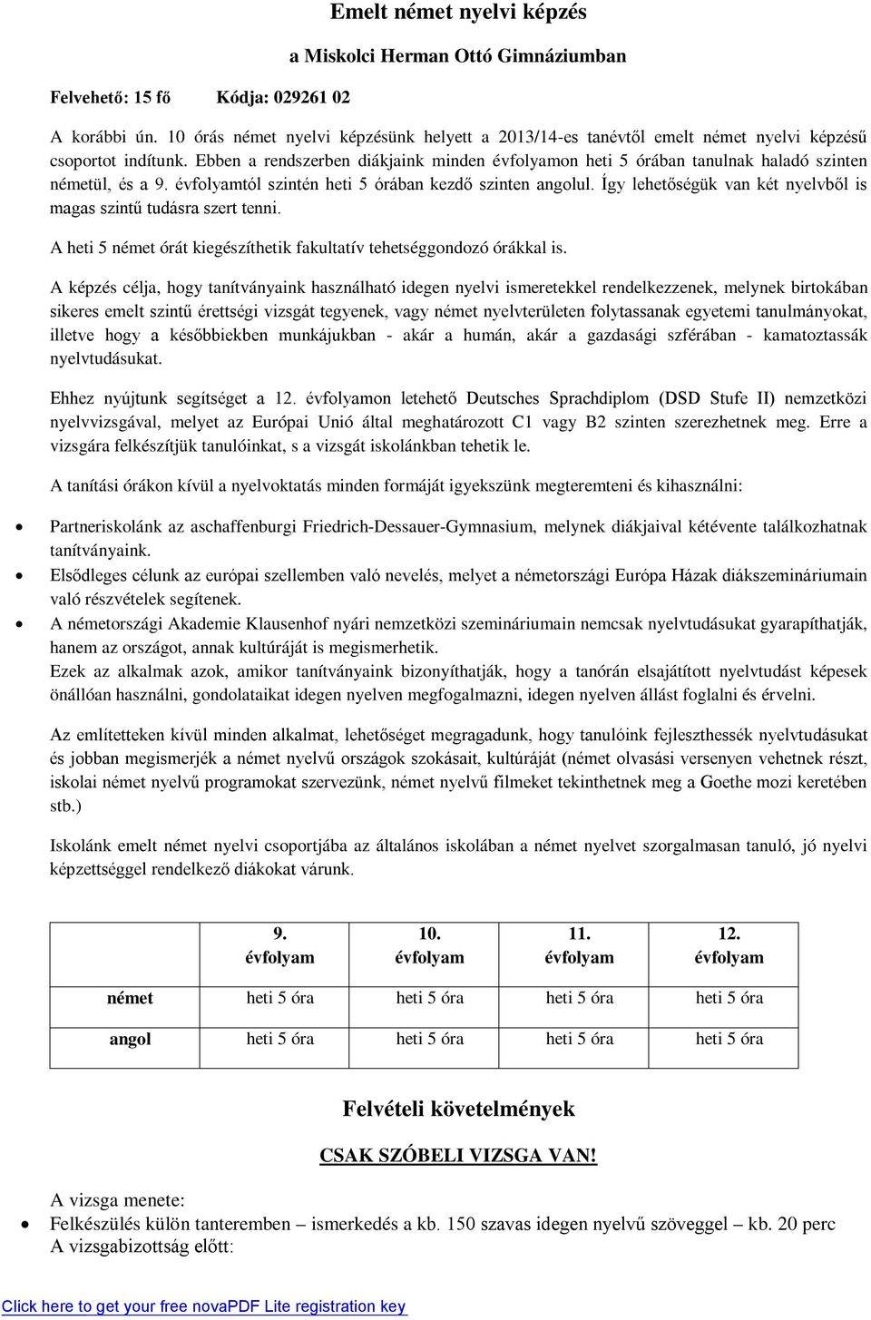 Ebben a rendszerben diákjaink minden évfolyamon heti 5 órában tanulnak haladó szinten németül, és a 9. évfolyamtól szintén heti 5 órában kezdő szinten angolul.