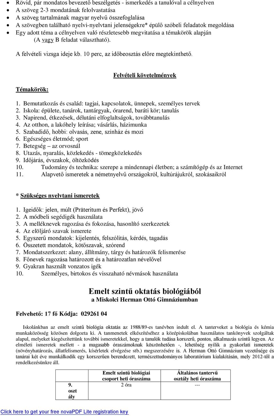 A felvételi vizsga ideje kb. 10 perc, az időbeosztás előre megtekinthető. Témakörök: Felvételi követelmények 1. Bemutatkozás és család: tagjai, kapcsolatok, ünnepek, személyes tervek 2.