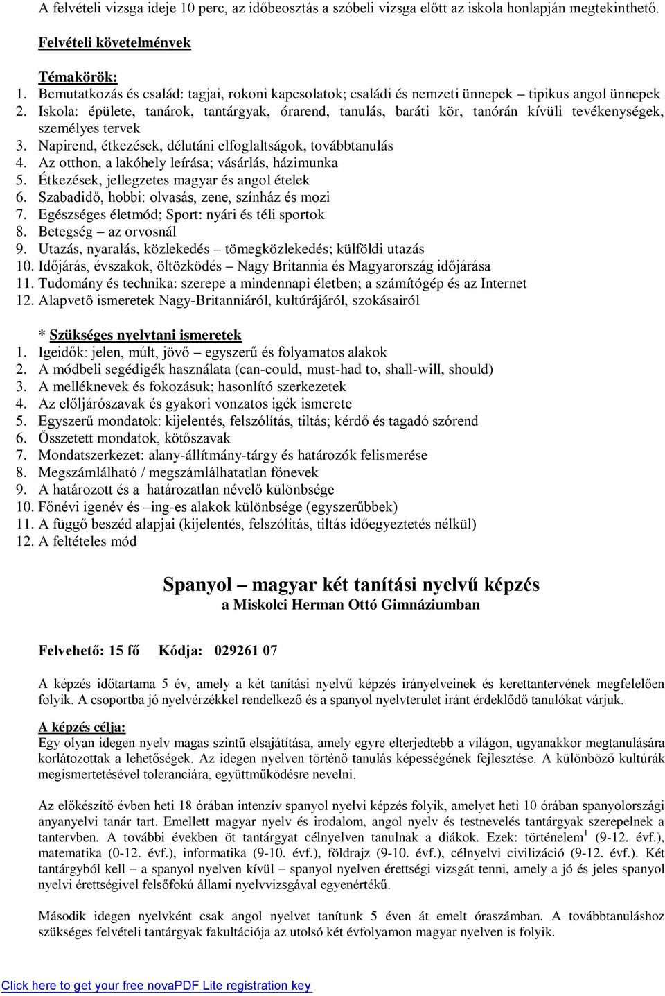 Iskola: épülete, tanárok, tantárgyak, órarend, tanulás, baráti kör, tanórán kívüli tevékenységek, személyes tervek 3. Napirend, étkezések, délutáni elfoglaltságok, továbbtanulás 4.