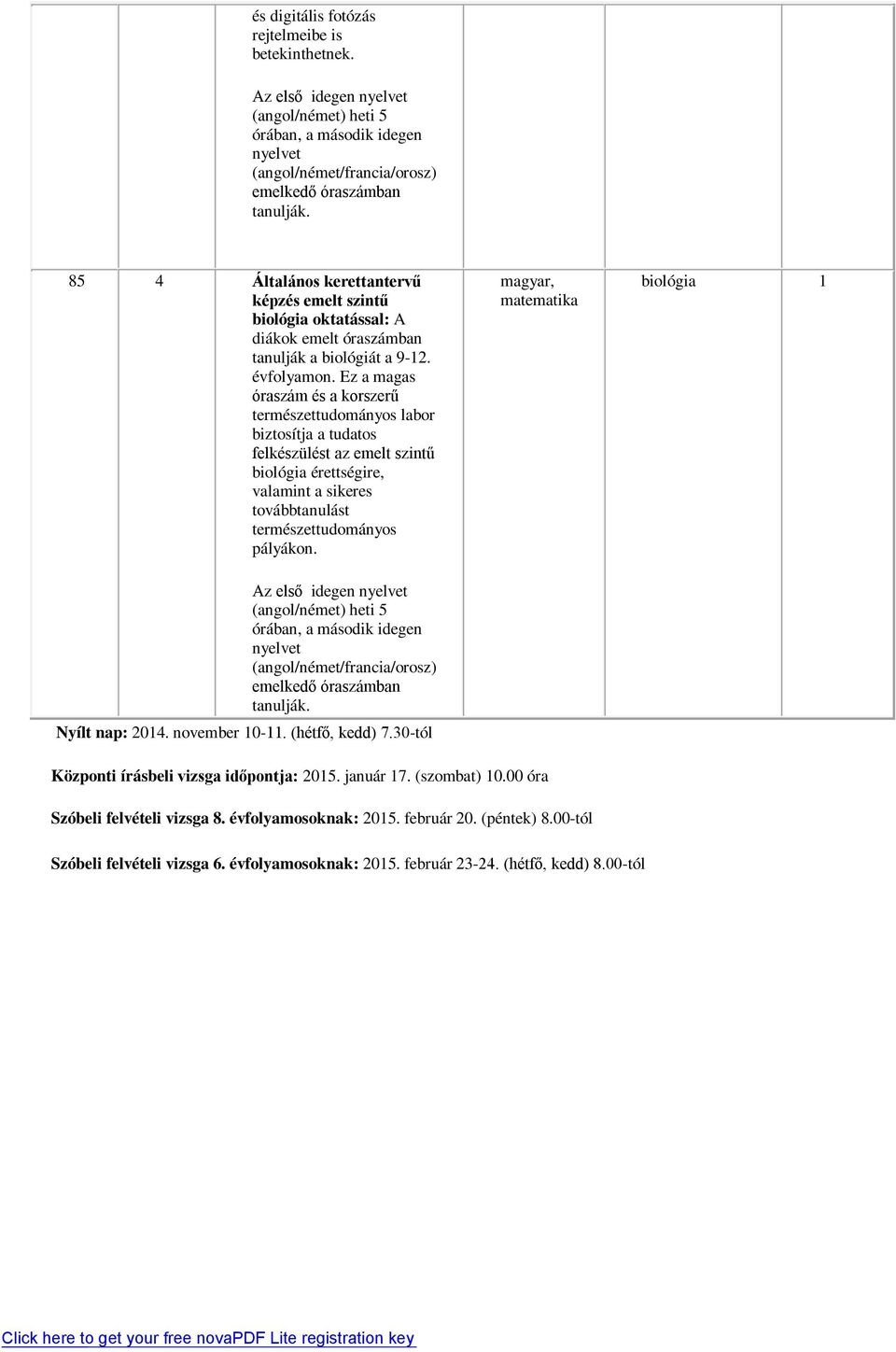 Ez a magas óraszám és a korszerű természettudományos labor biztosítja a tudatos felkészülést az emelt szintű biológia érettségire, valamint a sikeres továbbtanulást természettudományos pályákon.