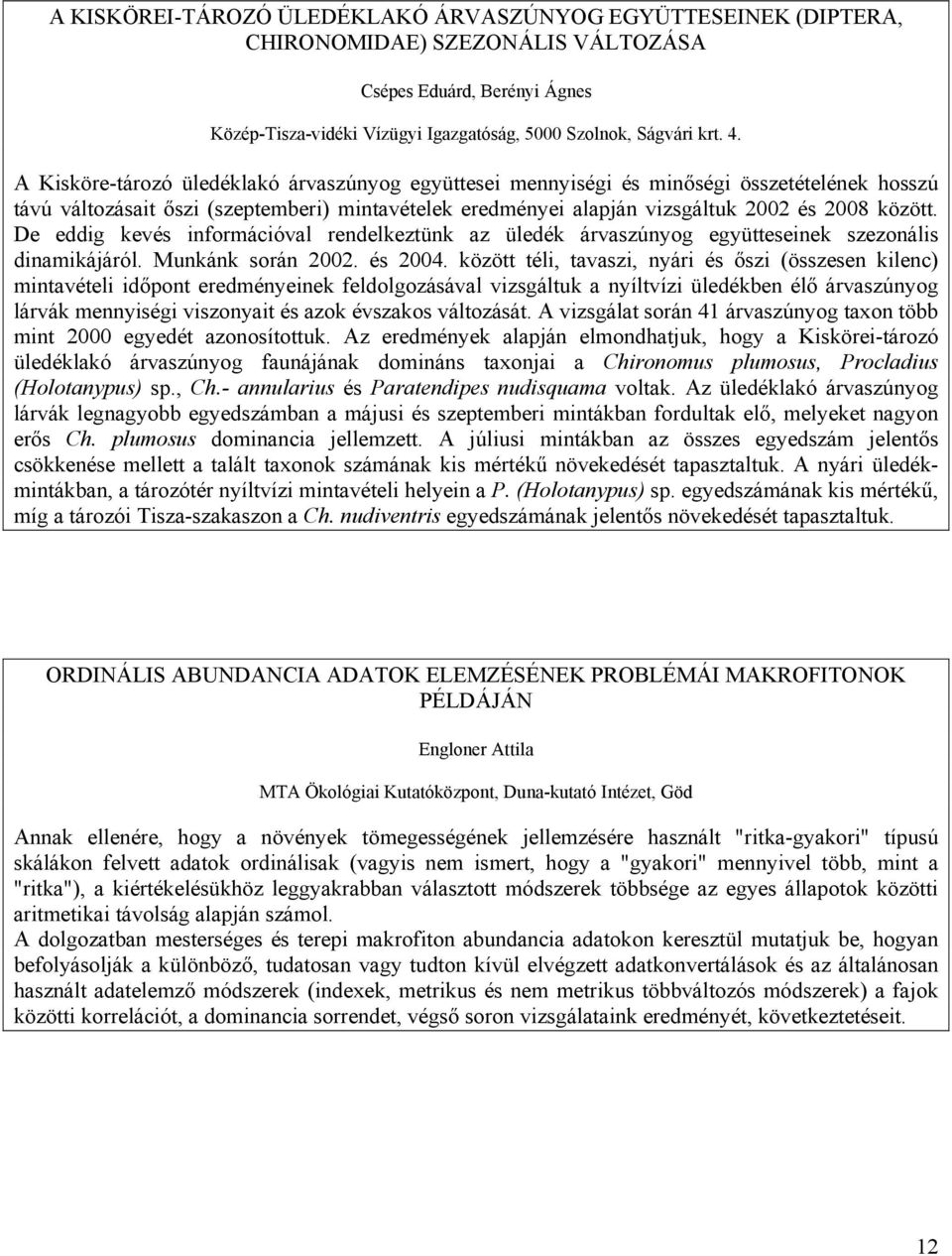 De eddig kevés információval rendelkeztünk az üledék árvaszúnyog együtteseinek szezonális dinamikájáról. Munkánk során 2002. és 2004.