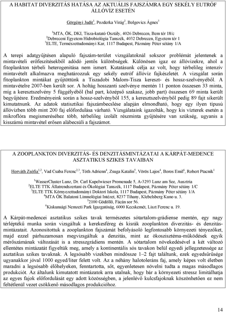 vizsgálatoknál sokszor problémát jelentenek a mintavételi erőfeszítésekből adódó jentős különbségek. Különösen igaz ez állóvizekre, ahol a fitoplankton térbeli heterogenitása nem ismert.