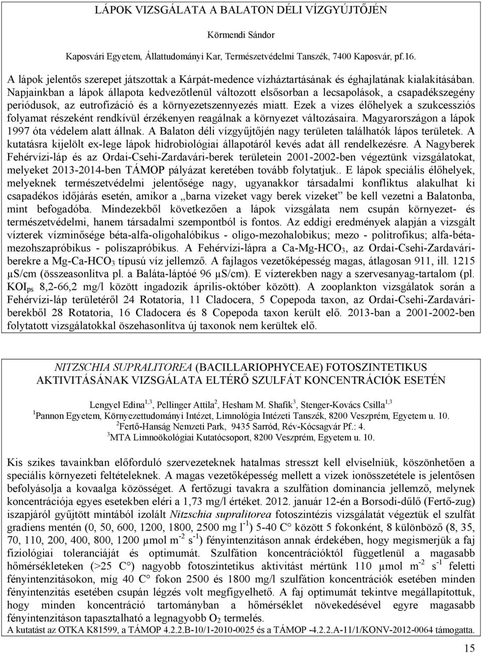 Napjainkban a lápok állapota kedvezőtlenül változott elsősorban a lecsapolások, a csapadékszegény periódusok, az eutrofizáció és a környezetszennyezés miatt.