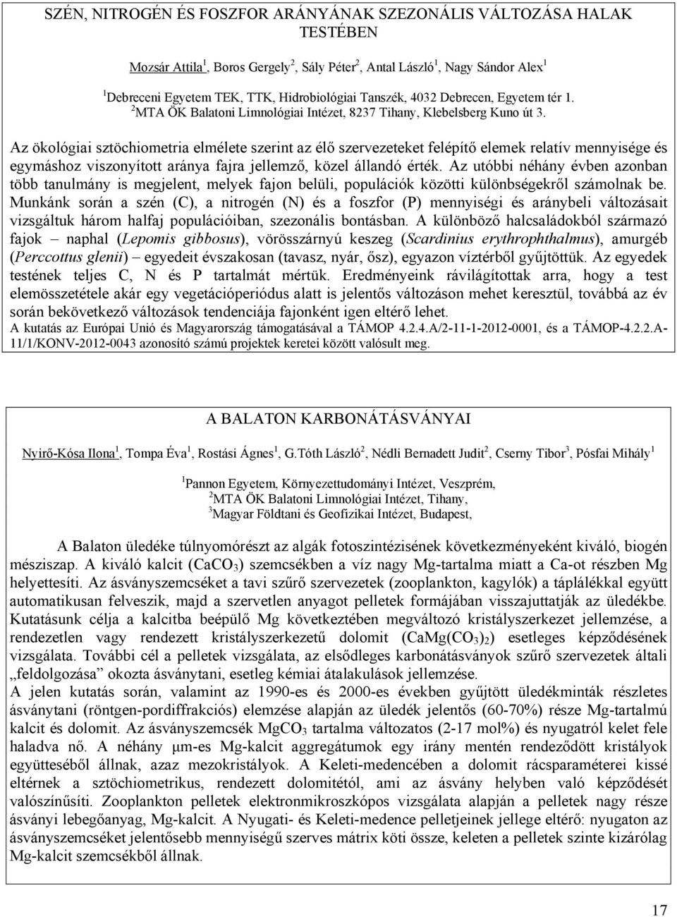 Az ökológiai sztöchiometria elmélete szerint az élő szervezeteket felépítő elemek relatív mennyisége és egymáshoz viszonyított aránya fajra jellemző, közel állandó érték.