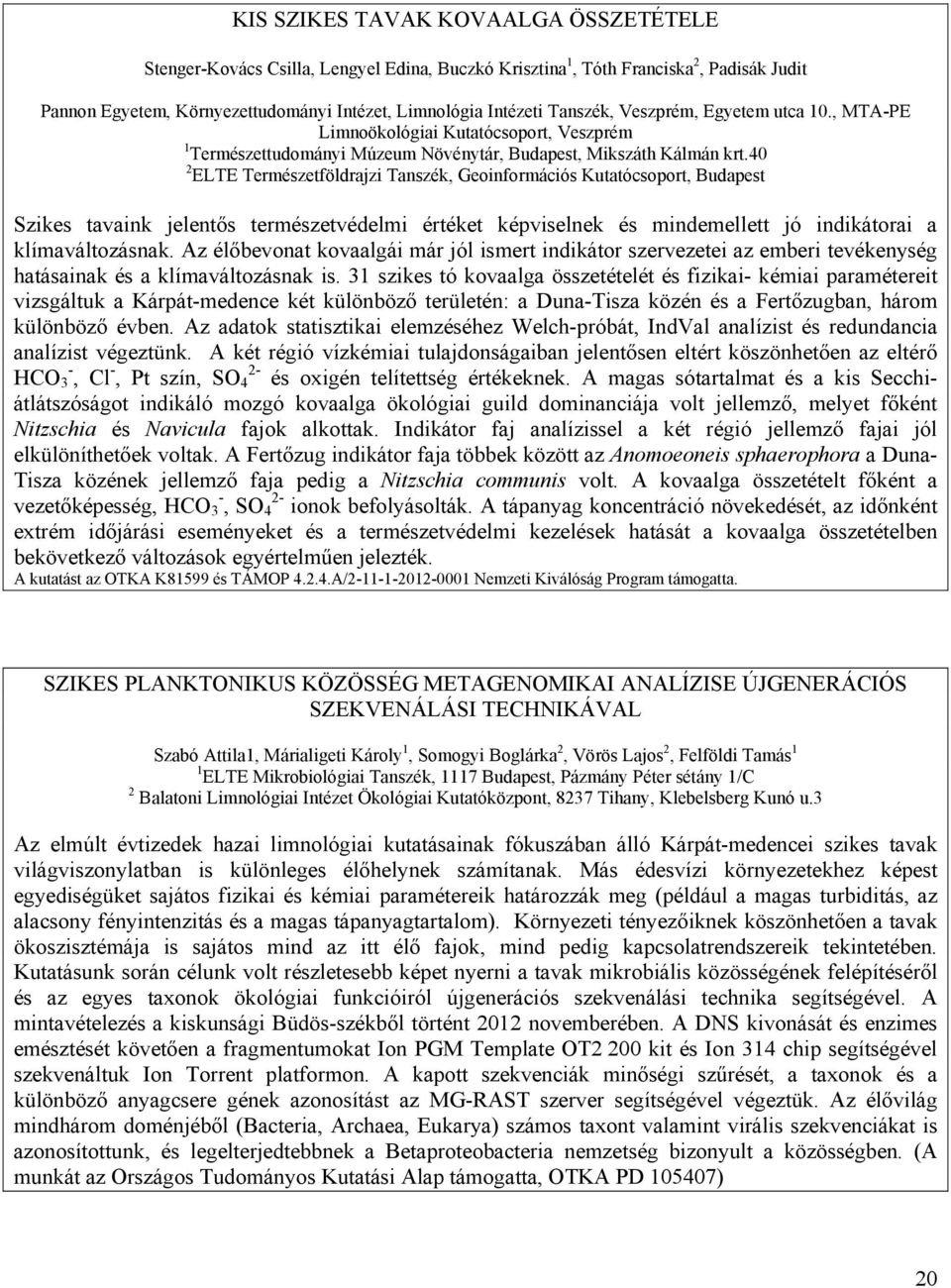 40 2 ELTE Természetföldrajzi Tanszék, Geoinformációs Kutatócsoport, Budapest Szikes tavaink jelentős természetvédelmi értéket képviselnek és mindemellett jó indikátorai a klímaváltozásnak.