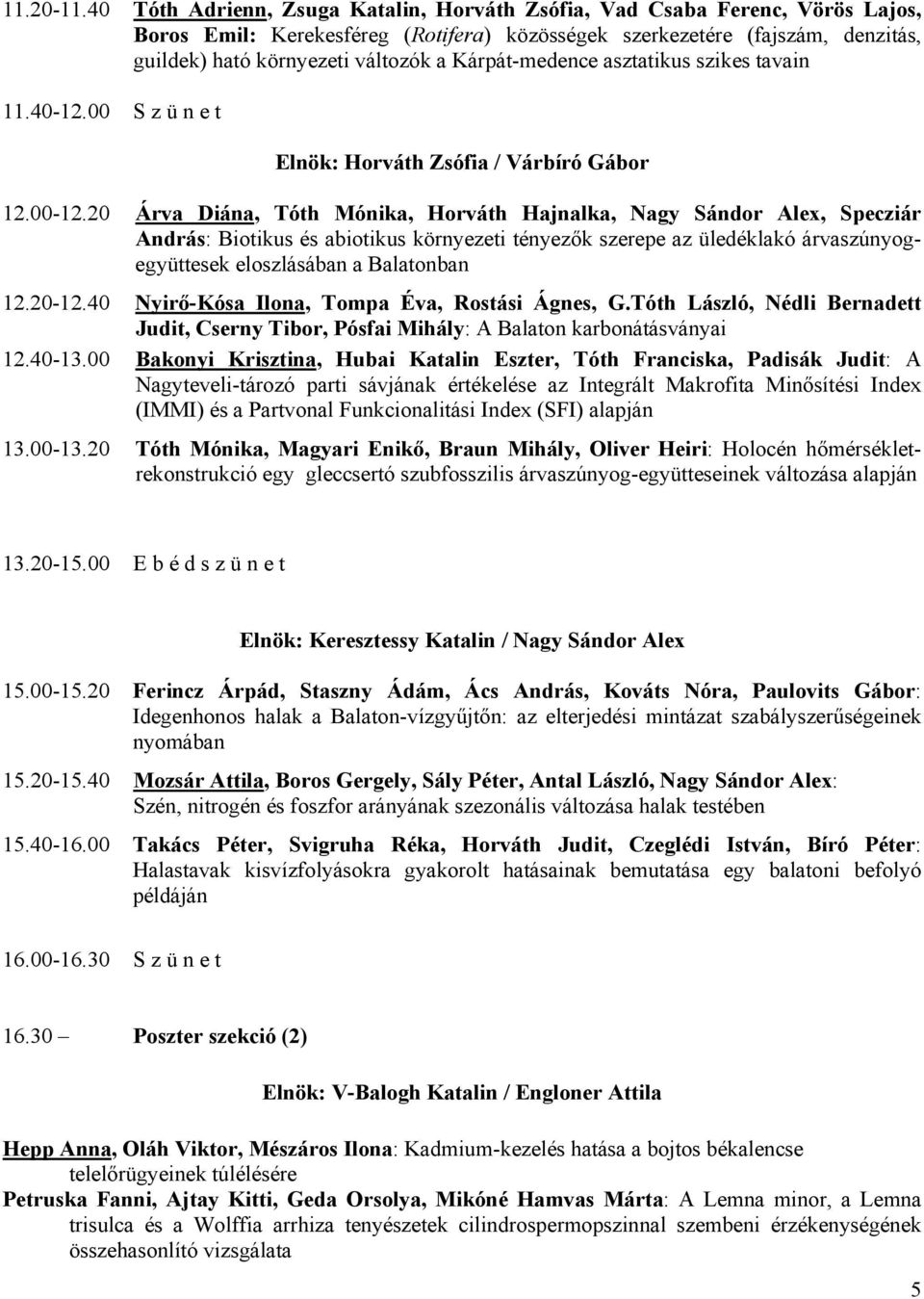 Kárpát-medence asztatikus szikes tavain 11.40-12.00 S z ü n e t Elnök: Horváth Zsófia / Várbíró Gábor 12.00-12.