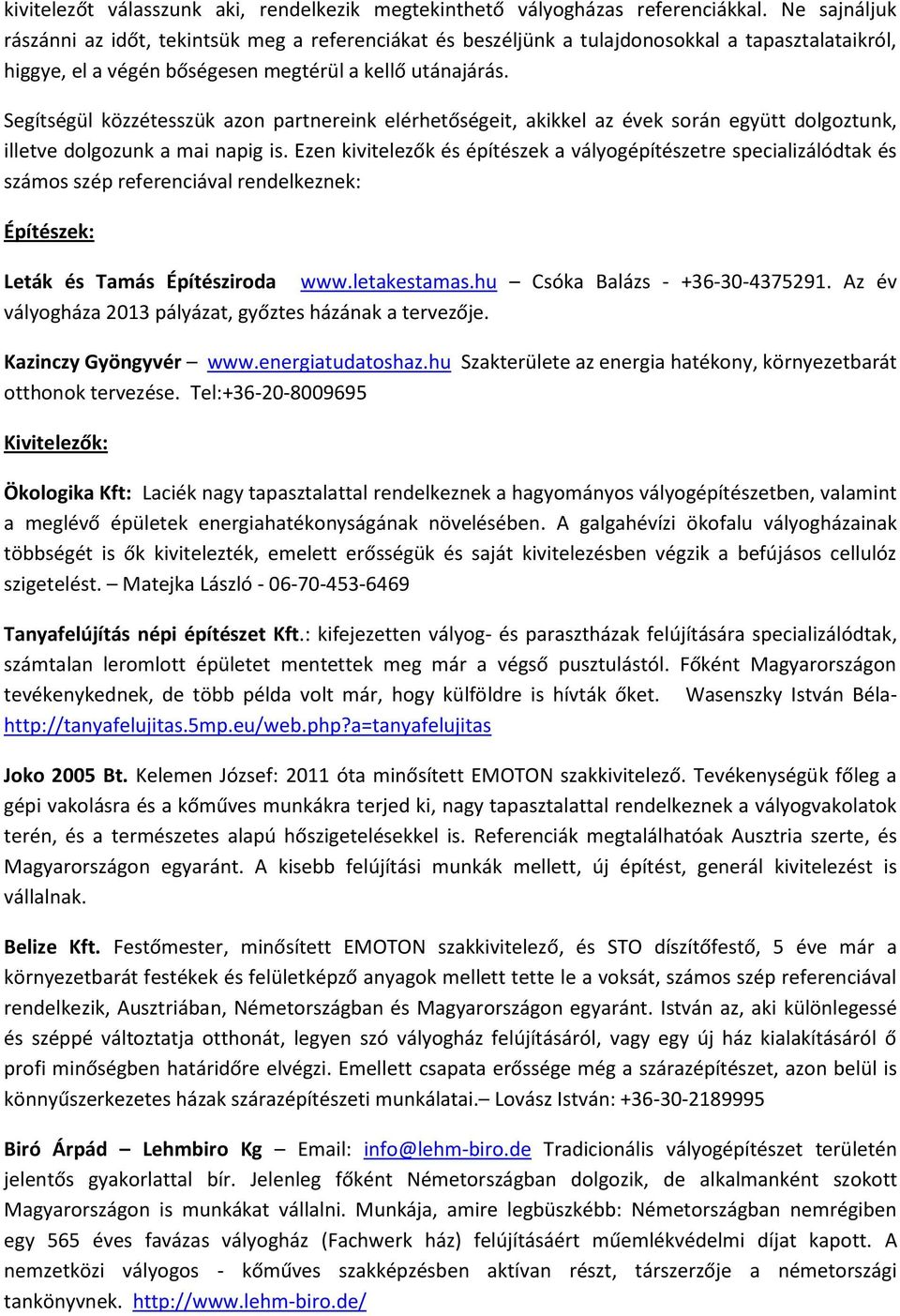 Segítségül közzétesszük azon partnereink elérhetőségeit, akikkel az évek során együtt dolgoztunk, illetve dolgozunk a mai napig is.