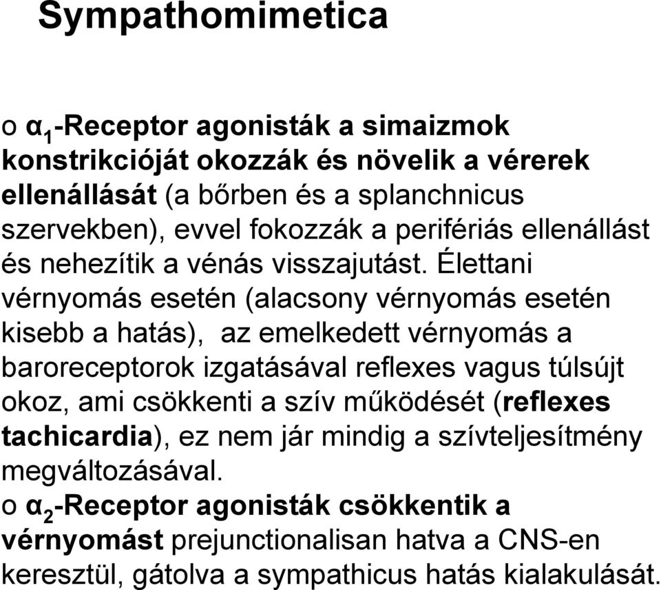 Élettani vérnyomás esetén (alacsony vérnyomás esetén kisebb a hatás), az emelkedett vérnyomás a baroreceptorok izgatásával reflexes vagus túlsújt okoz, ami