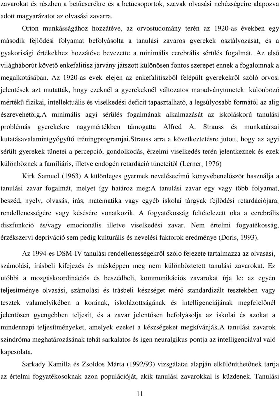 bevezette a minimális cerebrális sérülés fogalmát. Az első világháborút követő enkefalitisz járvány játszott különösen fontos szerepet ennek a fogalomnak a megalkotásában.