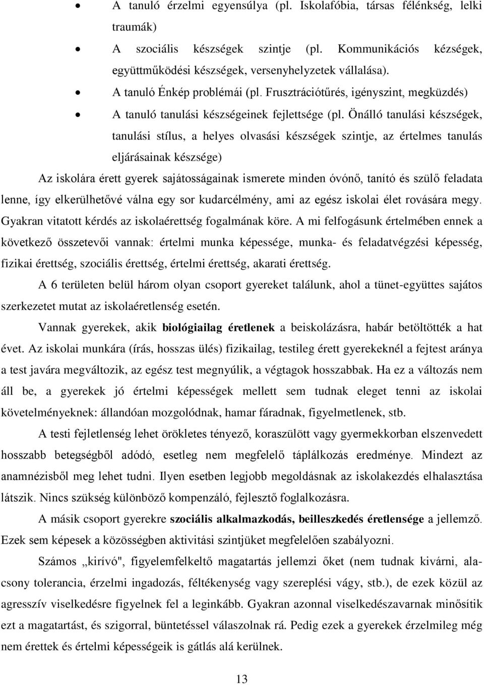 Önálló tanulási készségek, tanulási stílus, a helyes olvasási készségek szintje, az értelmes tanulás eljárásainak készsége) Az iskolára érett gyerek sajátosságainak ismerete minden óvónő, tanító és