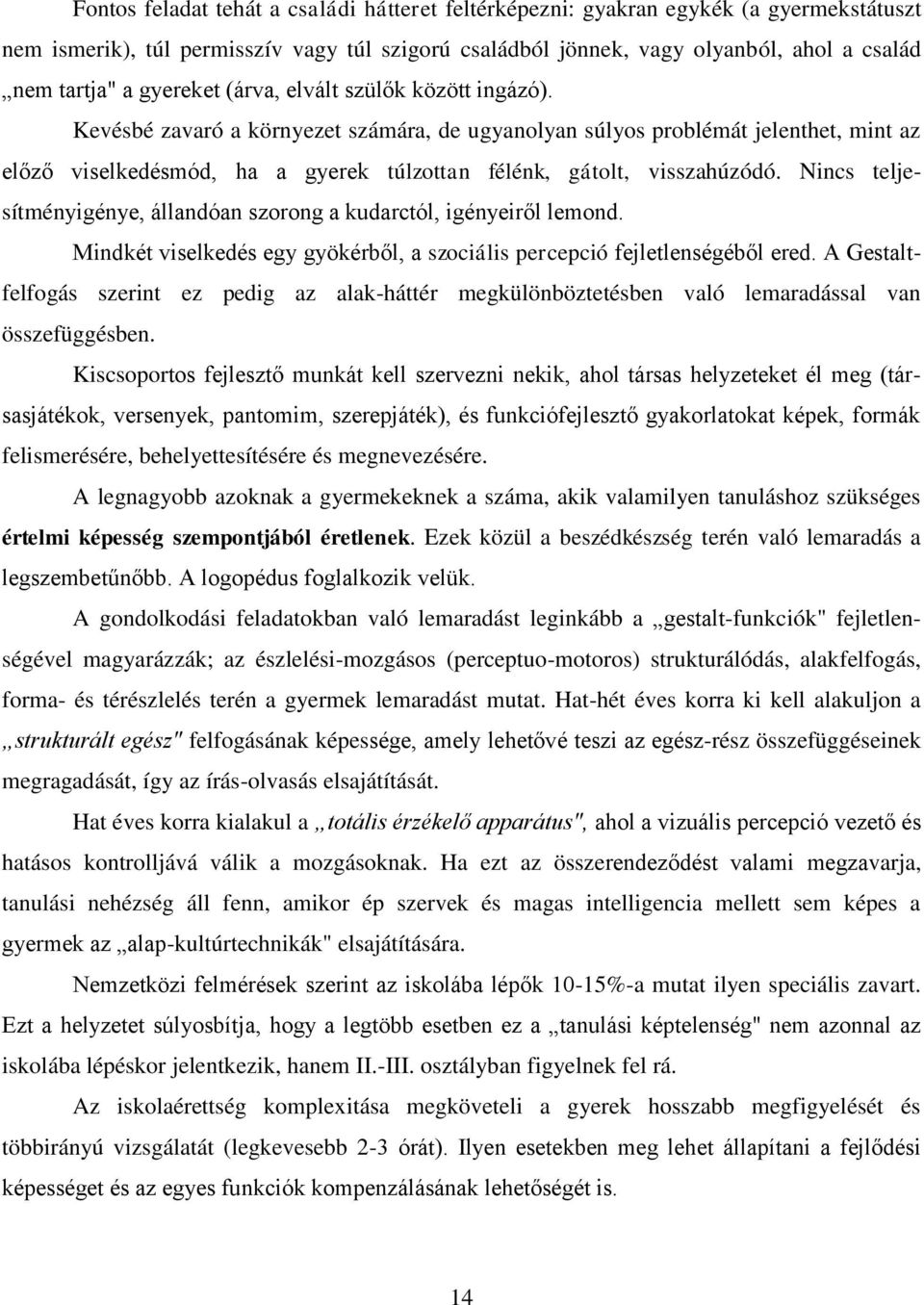 Kevésbé zavaró a környezet számára, de ugyanolyan súlyos problémát jelenthet, mint az előző viselkedésmód, ha a gyerek túlzottan félénk, gátolt, visszahúzódó.