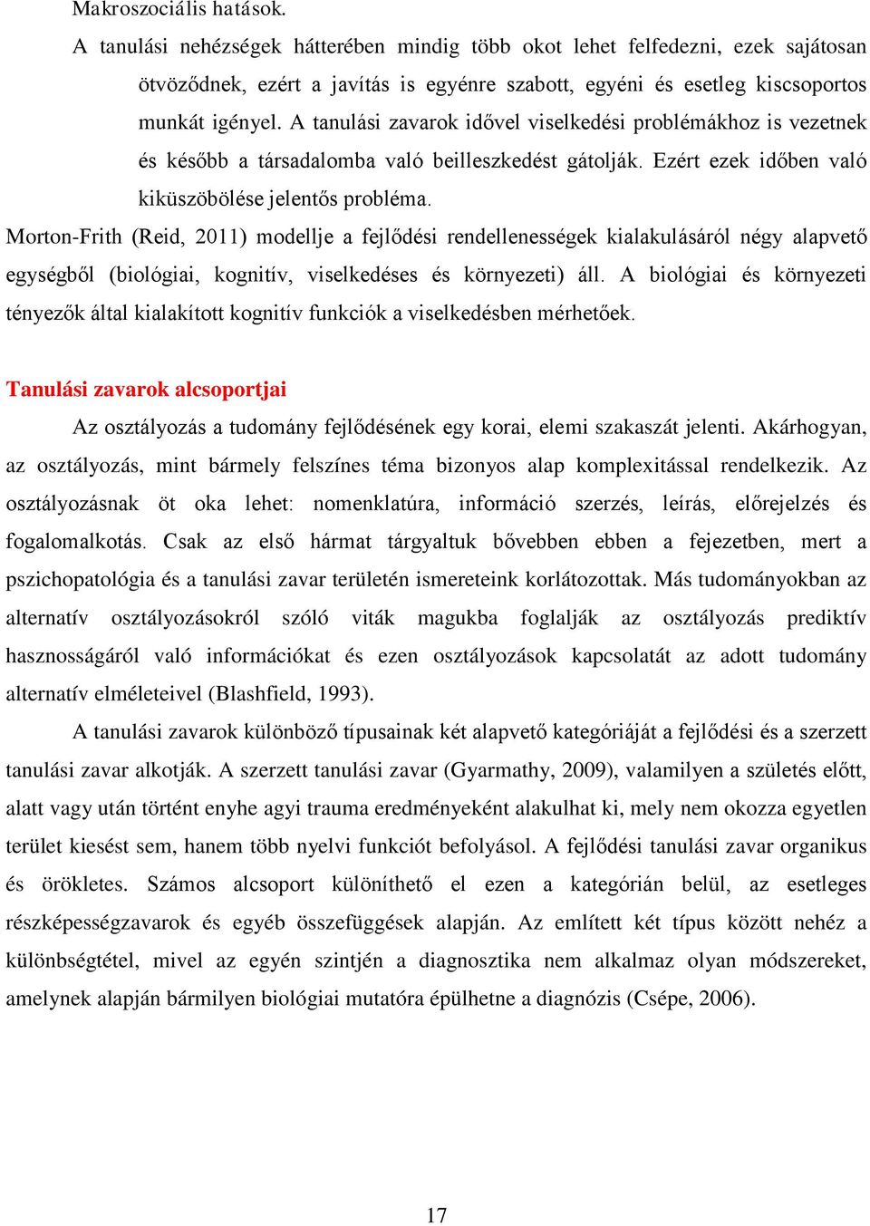 A tanulási zavarok idővel viselkedési problémákhoz is vezetnek és később a társadalomba való beilleszkedést gátolják. Ezért ezek időben való kiküszöbölése jelentős probléma.