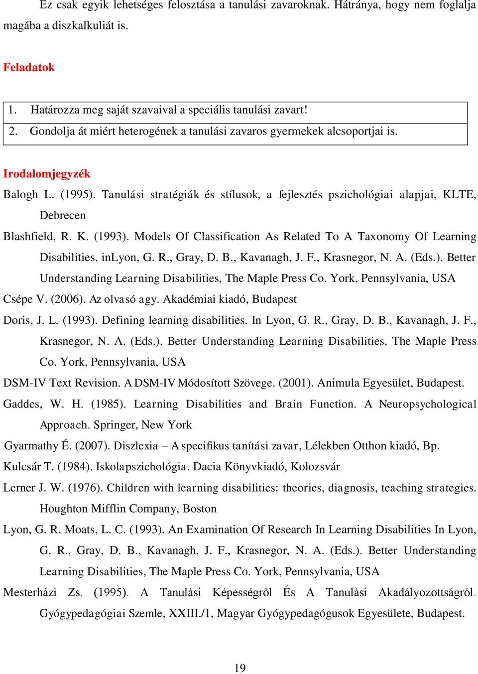 Tanulási stratégiák és stílusok, a fejlesztés pszichológiai alapjai, KLTE, Debrecen Blashfield, R. K. (1993). Models Of Classification As Related To A Taxonomy Of Learning Disabilities. inlyon, G. R., Gray, D.