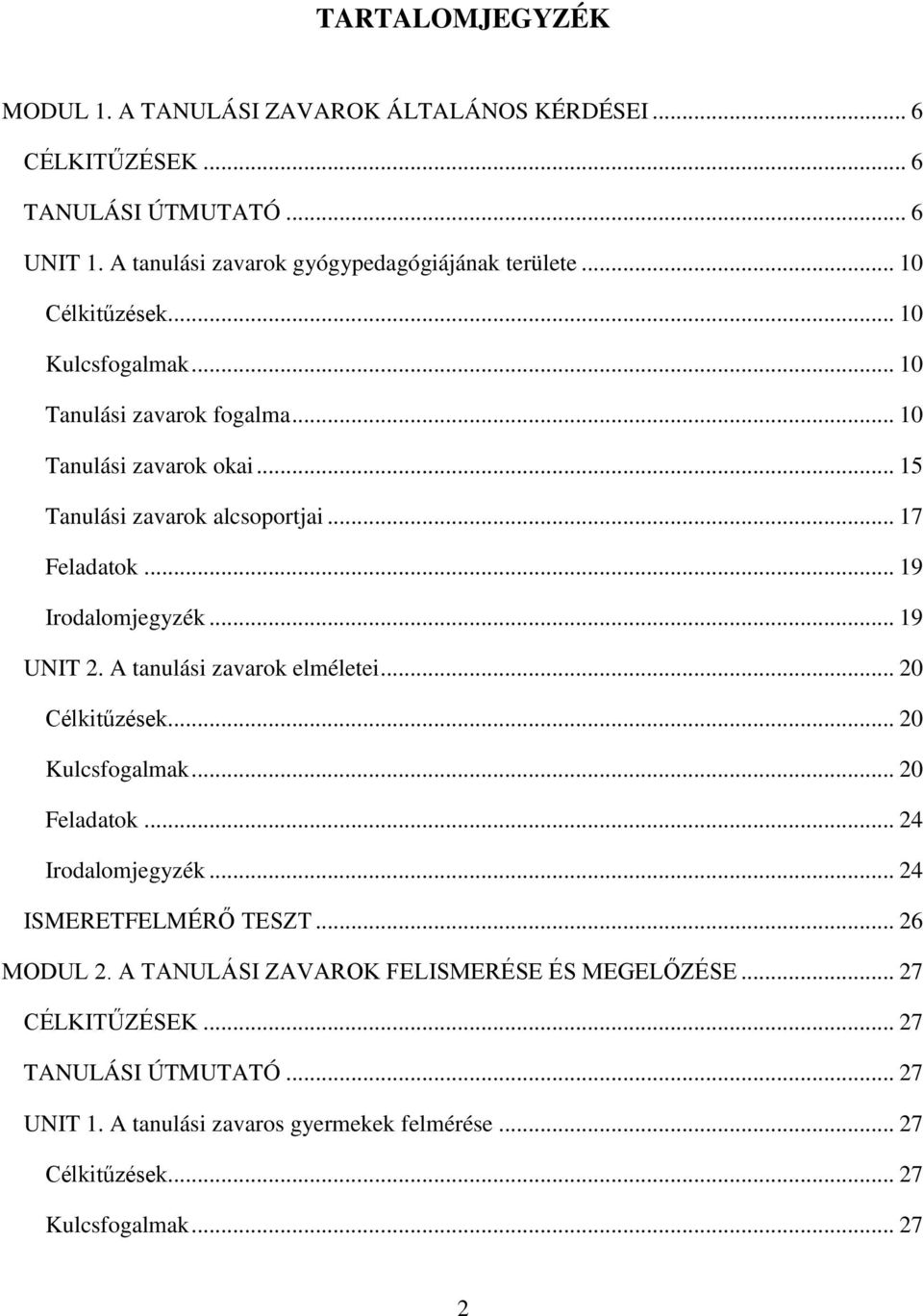 .. 19 UNIT 2. A tanulási zavarok elméletei... 20 Célkitűzések... 20 Kulcsfogalmak... 20 Feladatok... 24 Irodalomjegyzék... 24 ISMERETFELMÉRŐ TESZT... 26 MODUL 2.