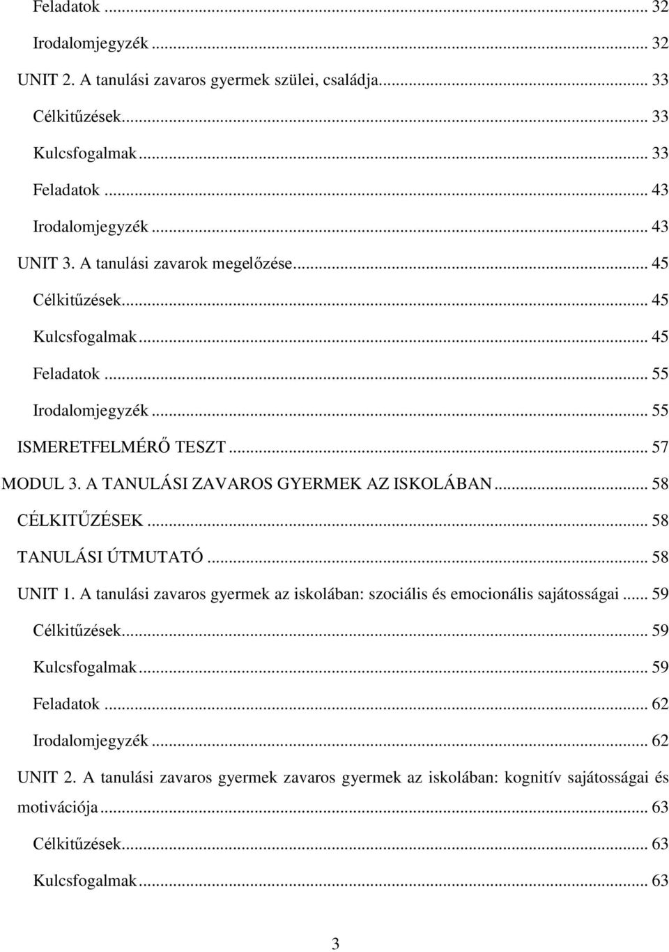 A TANULÁSI ZAVAROS GYERMEK AZ ISKOLÁBAN... 58 CÉLKITŰZÉSEK... 58 TANULÁSI ÚTMUTATÓ... 58 UNIT 1. A tanulási zavaros gyermek az iskolában: szociális és emocionális sajátosságai.