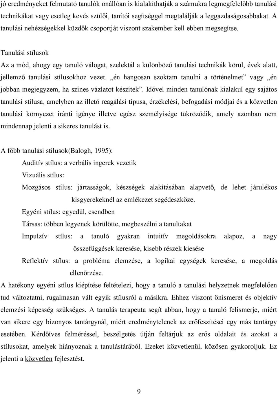 Tanulási stílusok Az a mód, ahogy egy tanuló válogat, szelektál a különböző tanulási technikák körül, évek alatt, jellemző tanulási stílusokhoz vezet.