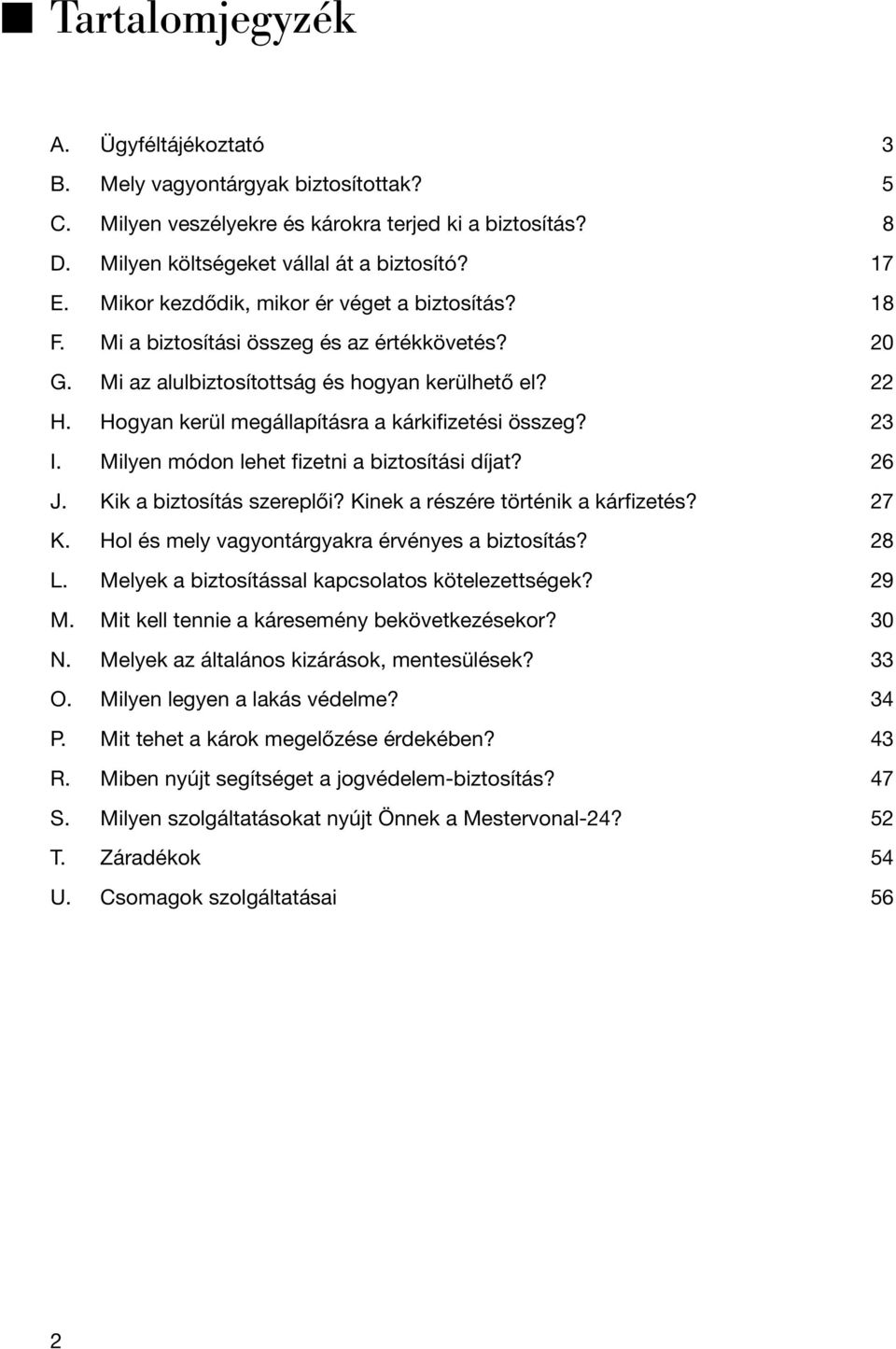 Hogyan kerül megállapításra a kárkifizetési összeg? 23 I. Milyen módon lehet fizetni a biztosítási díjat? 26 J. Kik a biztosítás szereplõi? Kinek a részére történik a kárfizetés? 27 K.