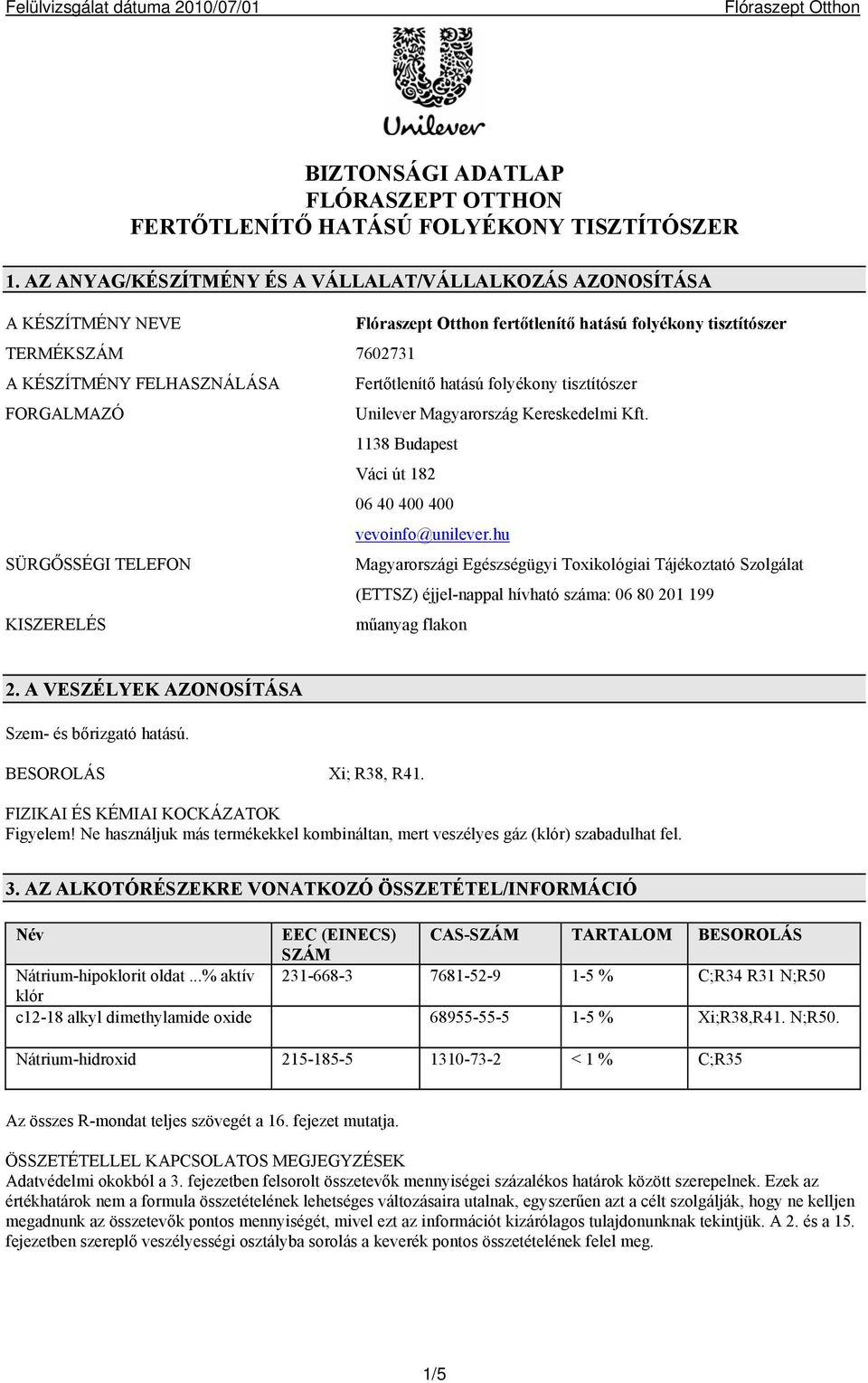 tisztítószer FORGALMAZÓ Unilever Magyarország Kereskedelmi Kft. 1138 Budapest Váci út 182 06 40 400 400 SÜRGŐSSÉGI TELEFON KISZERELÉS vevoinfo@unilever.