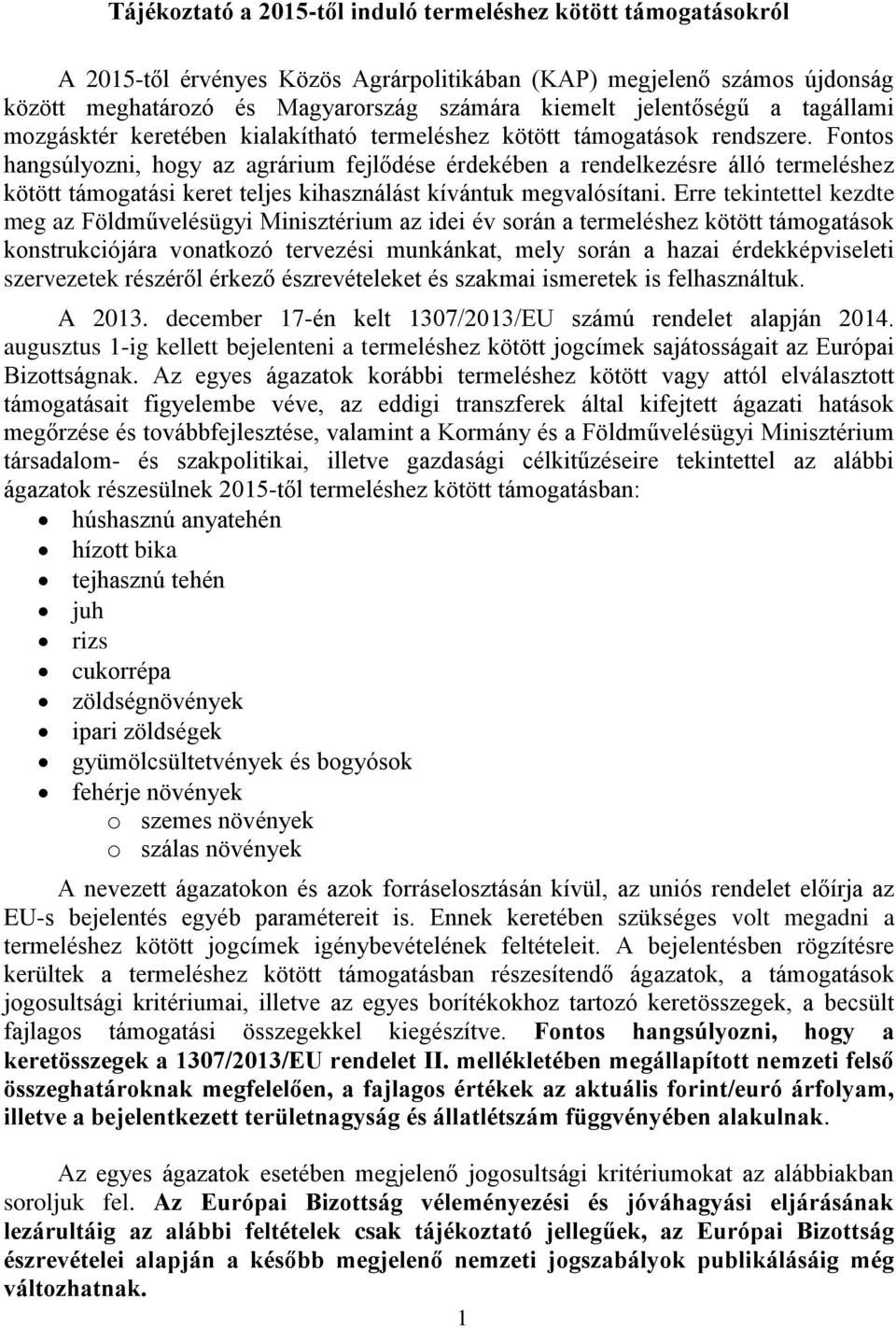 Fontos hangsúlyozni, hogy az agrárium fejlődése érdekében a rendelkezésre álló termeléshez kötött támogatási keret teljes kihasználást kívántuk megvalósítani.