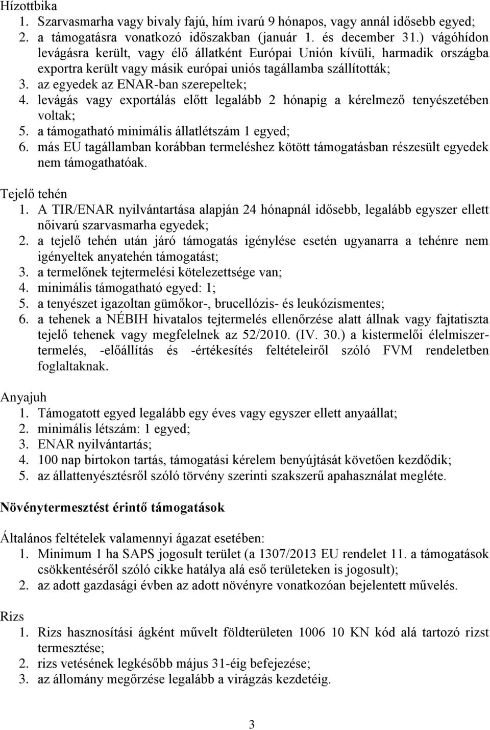 levágás vagy exportálás előtt legalább 2 hónapig a kérelmező tenyészetében voltak; 5. a támogatható minimális állatlétszám 1 egyed; 6.