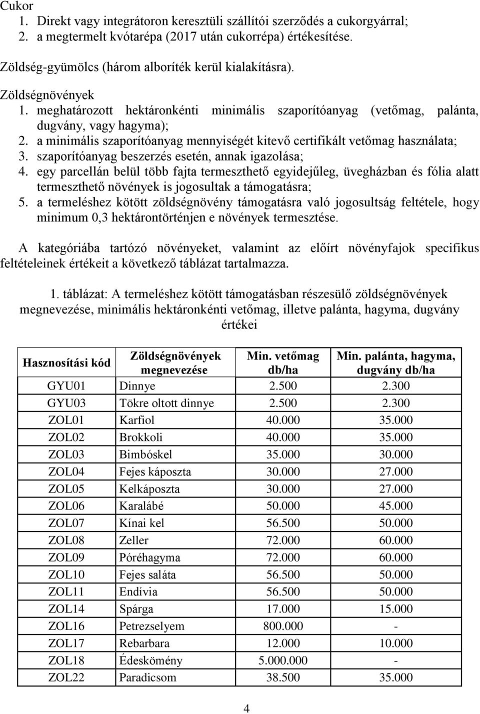 szaporítóanyag beszerzés esetén, annak igazolása; 4. egy parcellán belül több fajta termeszthető egyidejűleg, üvegházban és fólia alatt termeszthető növények is jogosultak a támogatásra; 5.