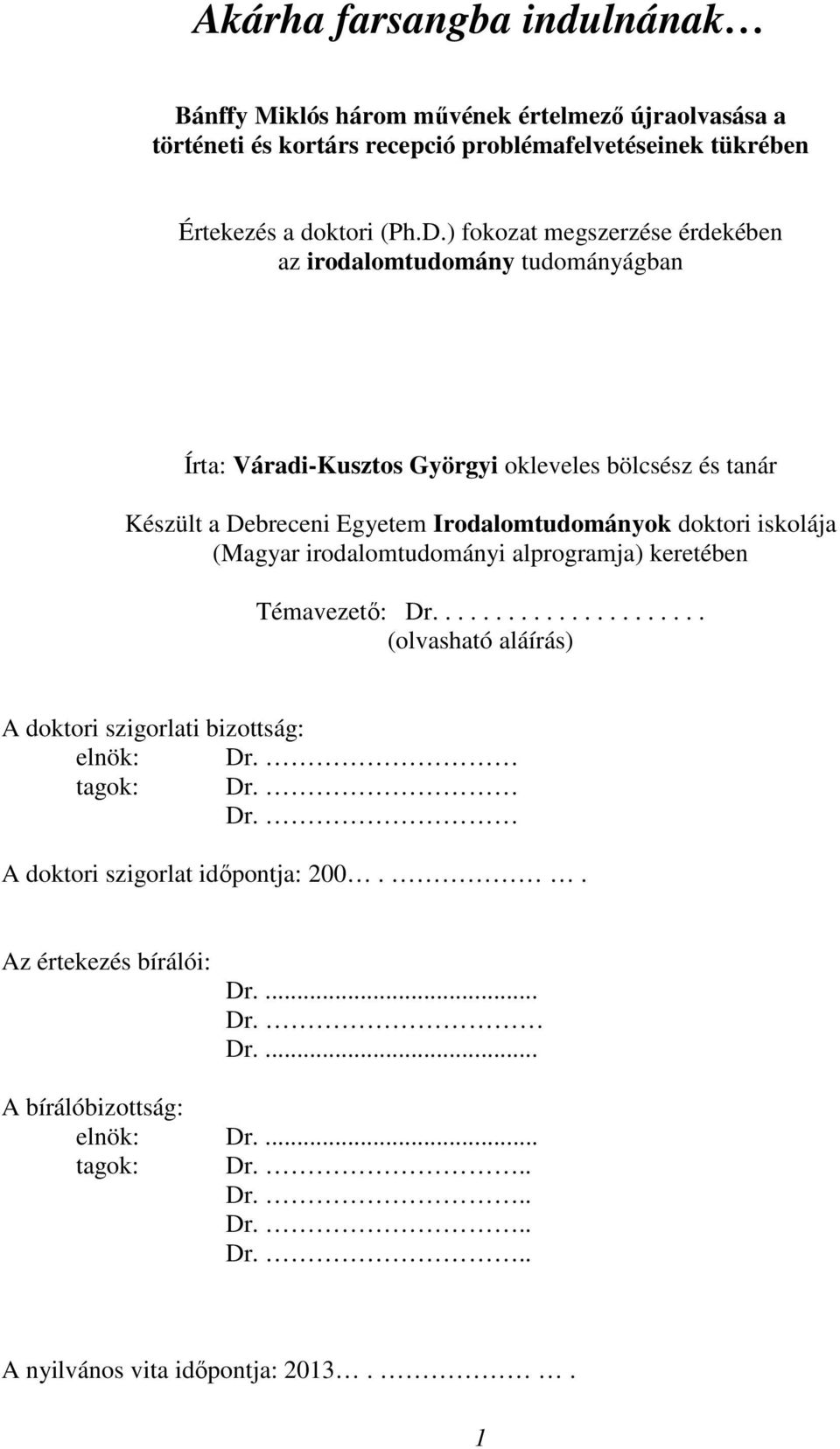 doktori iskolája (Magyar irodalomtudományi alprogramja) keretében Témavezető: Dr...................... (olvasható aláírás) A doktori szigorlati bizottság: elnök: Dr.