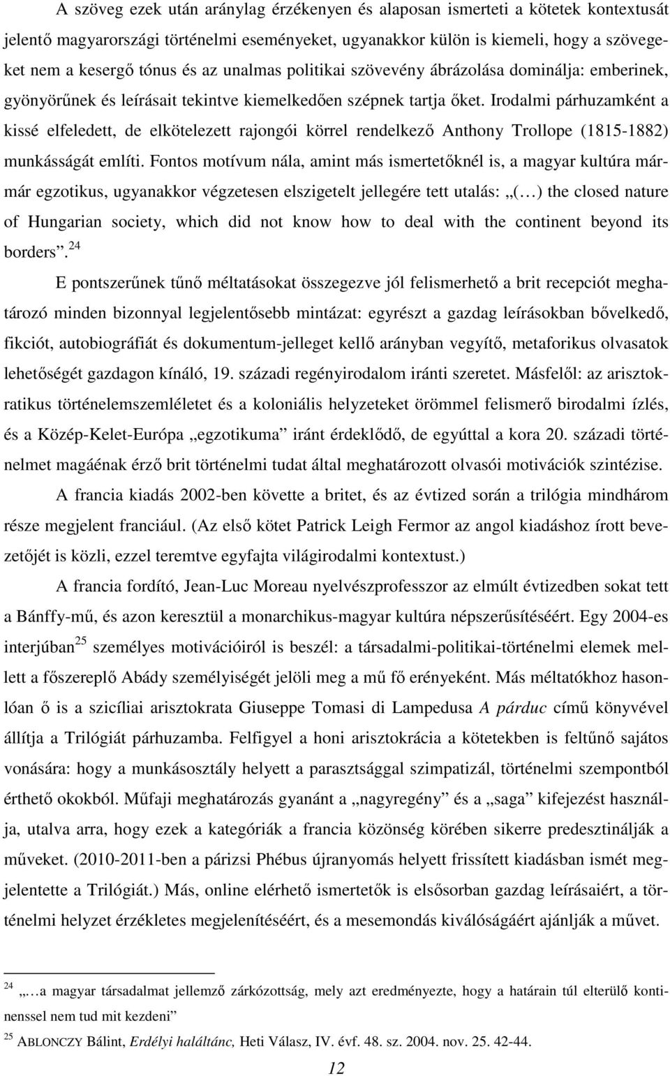 Irodalmi párhuzamként a kissé elfeledett, de elkötelezett rajongói körrel rendelkező Anthony Trollope (1815-1882) munkásságát említi.