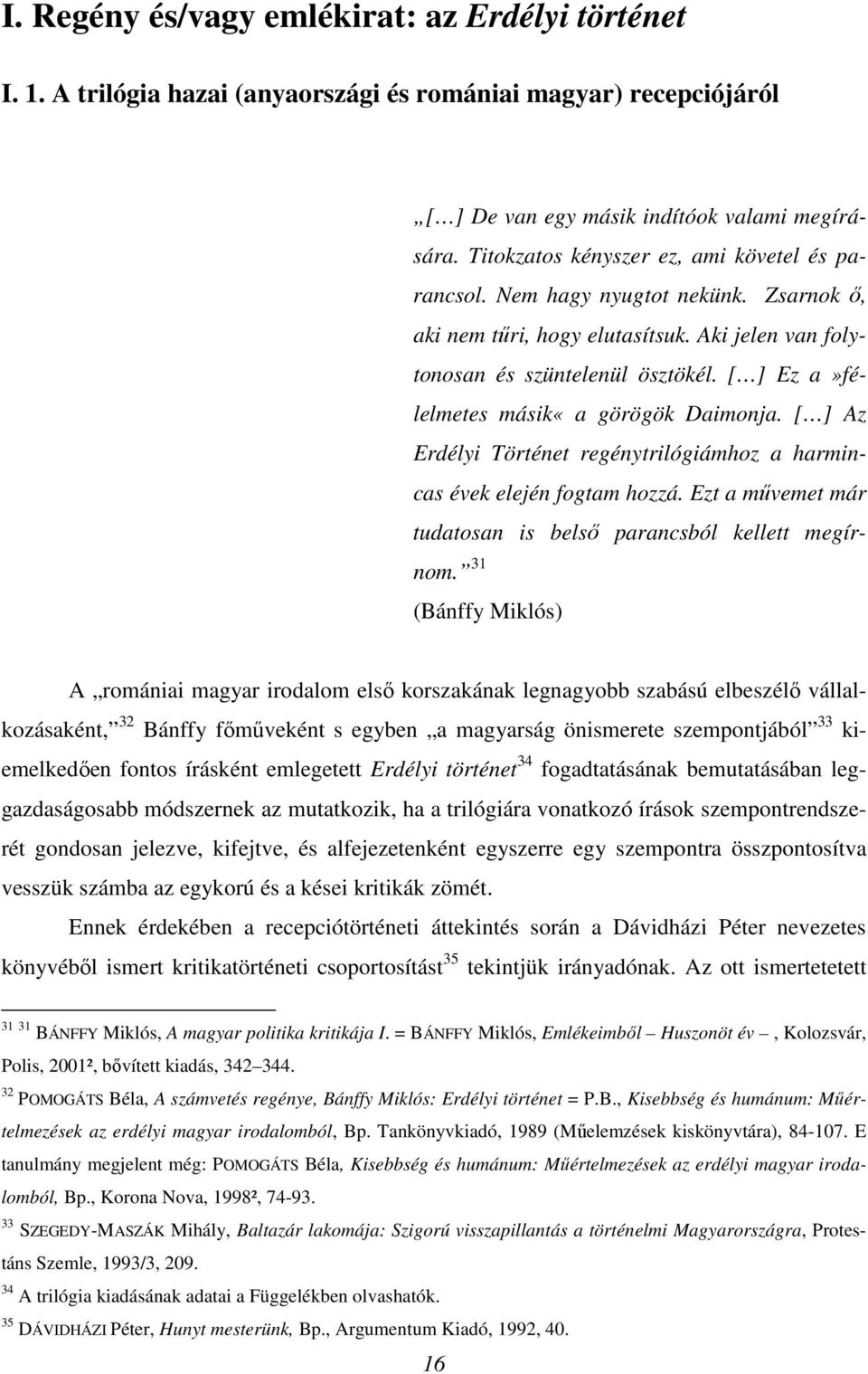 [ ] Ez a»félelmetes másik«a görögök Daimonja. [ ] Az Erdélyi Történet regénytrilógiámhoz a harmincas évek elején fogtam hozzá. Ezt a művemet már tudatosan is belső parancsból kellett megírnom.