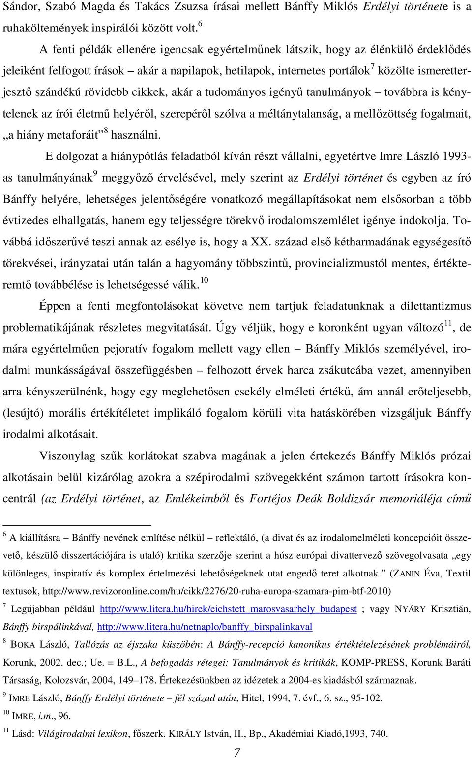 rövidebb cikkek, akár a tudományos igényű tanulmányok továbbra is kénytelenek az írói életmű helyéről, szerepéről szólva a méltánytalanság, a mellőzöttség fogalmait, a hiány metaforáit 8 használni.