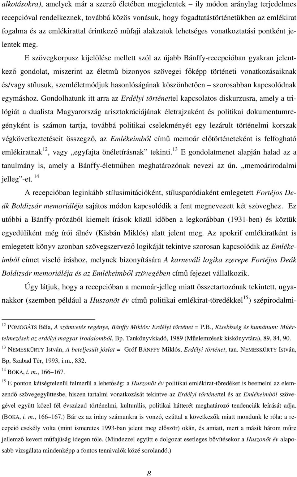 E szövegkorpusz kijelölése mellett szól az újabb Bánffy-recepcióban gyakran jelentkező gondolat, miszerint az életmű bizonyos szövegei főképp történeti vonatkozásaiknak és/vagy stílusuk,