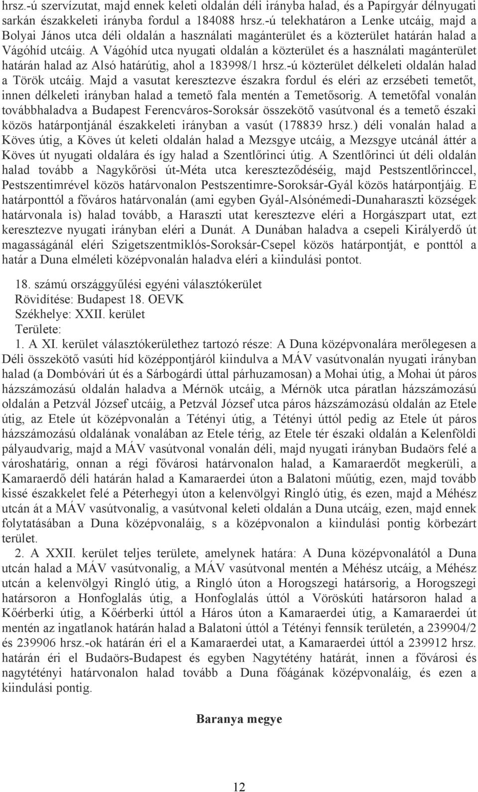 A Vágóhíd utca nyugati oldalán a közterület és a használati magánterület határán halad az Alsó határútig, ahol a 183998/1 hrsz.-ú közterület délkeleti oldalán halad a Török utcáig.