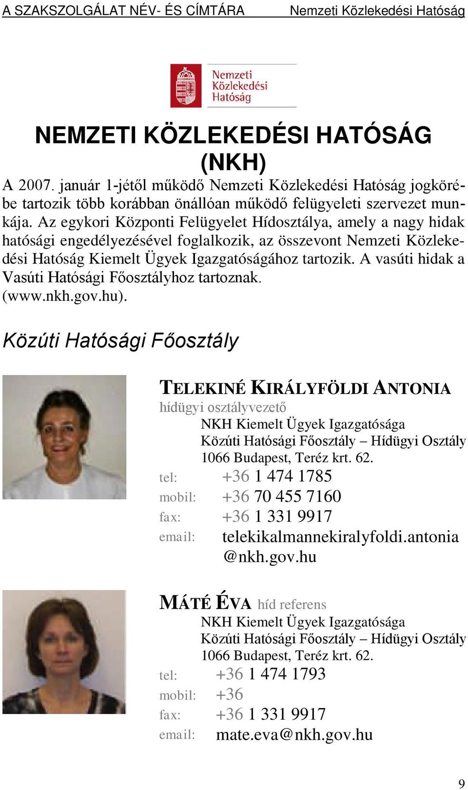 Az egykori Központi Felügyelet Hídosztálya, amely a nagy hidak hatósági engedélyezésével foglalkozik, az összevont Nemzeti Közlekedési Hatóság Kiemelt Ügyek Igazgatóságához tartozik.