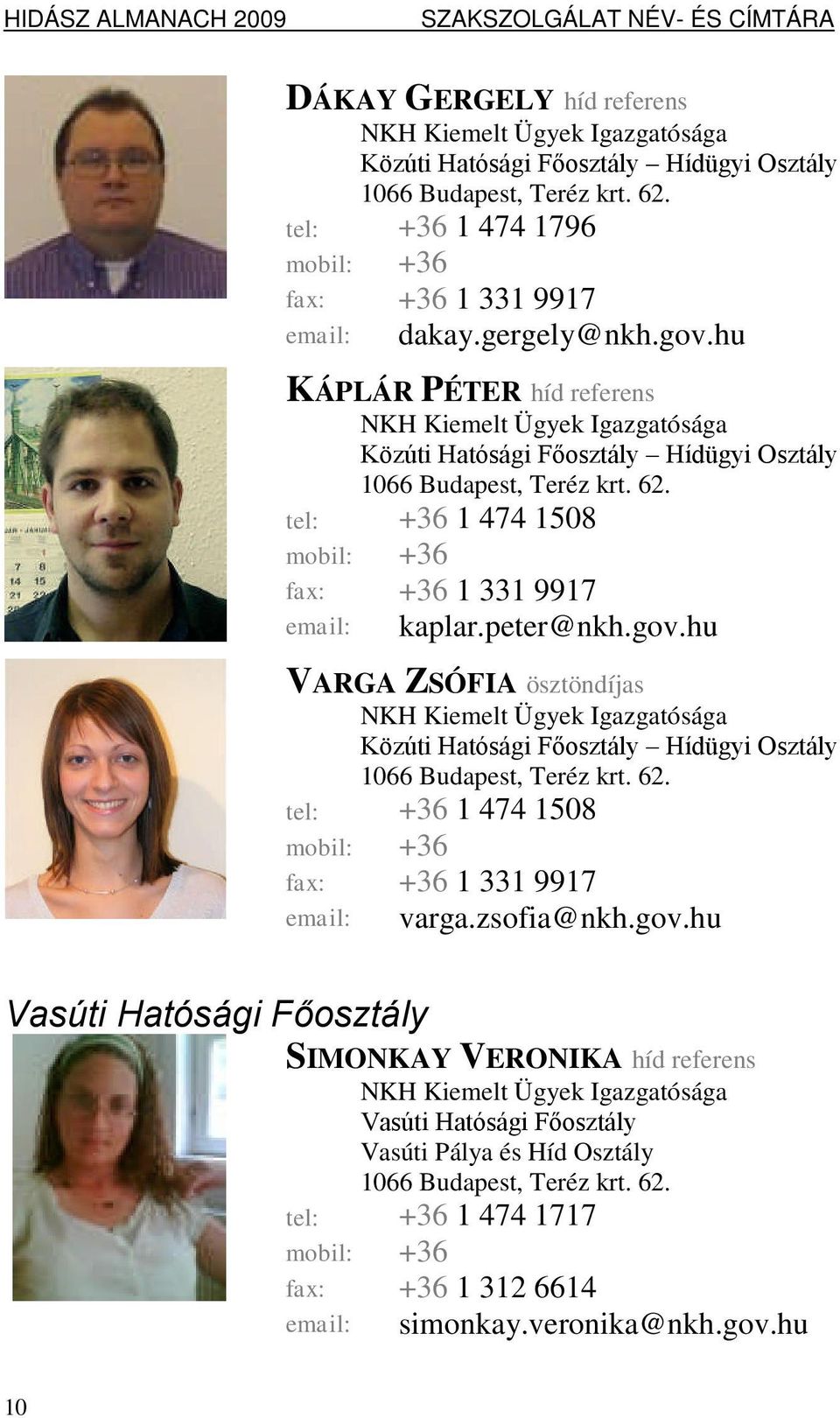 fax: +36 1 474 1508 +36 +36 1 331 9917 kaplar.peter@nkh.gov.hu VARGA ZSÓFIA ösztöndíjas NKH Kiemelt Ügyek Igazgatósága Közúti Hatósági Főosztály Hídügyi Osztály 1066 Budapest, Teréz krt. 62.