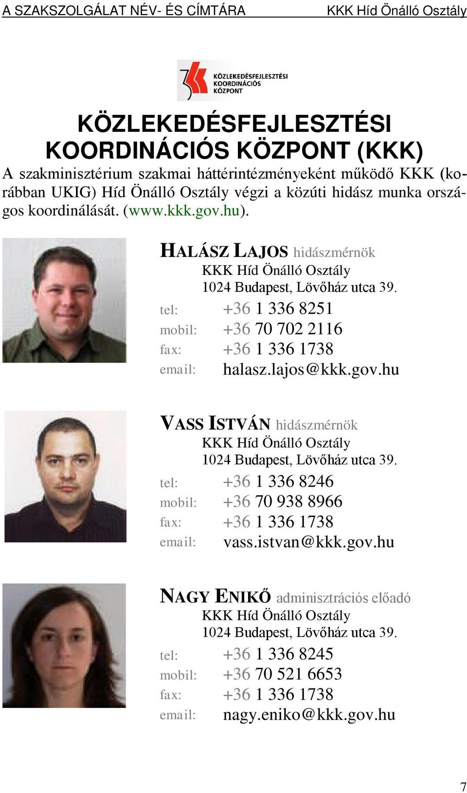 fax: +36 1 336 8251 +36 70 702 2116 +36 1 336 1738 halasz.lajos@kkk.gov.hu VASS ISTVÁN hidászmérnök KKK Híd Önálló Osztály 1024 Budapest, Lövőház utca 39.