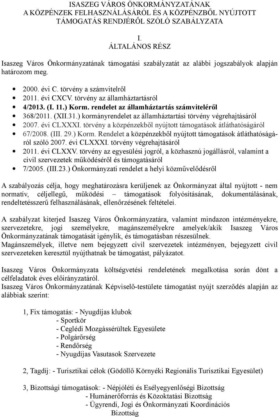 törvény az államháztartásról 4/2013. (I. 11.) Korm. rendelet az államháztartás számviteléről 368/2011. (XII.31.) kormányrendelet az államháztartási törvény végrehajtásáról 2007. évi CLXXXI.