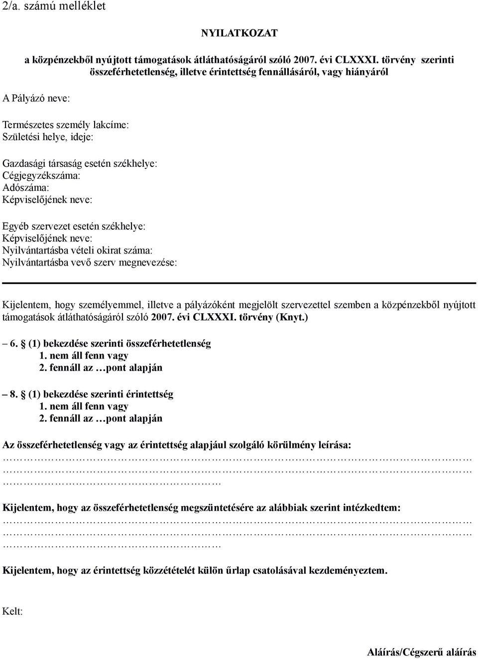 Cégjegyzékszáma: Adószáma: Képviselőjének neve: Egyéb szervezet esetén székhelye: Képviselőjének neve: Nyilvántartásba vételi okirat száma: Nyilvántartásba vevő szerv megnevezése: Kijelentem, hogy