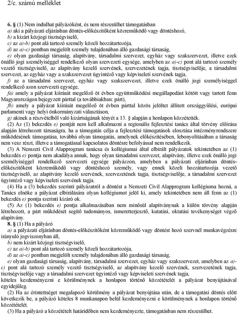 tartozó személy közeli hozzátartozója, d) az a)-c) pontban megjelölt személy tulajdonában álló gazdasági társaság, e) olyan gazdasági társaság, alapítvány, társadalmi szervezet, egyház vagy