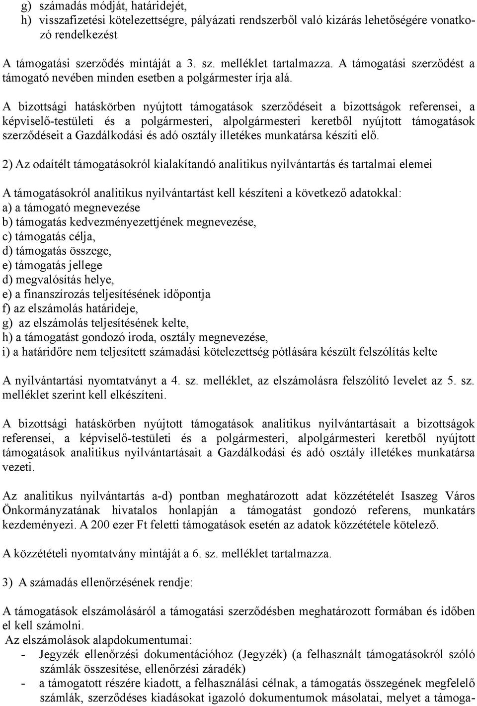 A bizottsági hatáskörben nyújtott támogatások szerződéseit a bizottságok referensei, a képviselő-testületi és a polgármesteri, alpolgármesteri keretből nyújtott támogatások szerződéseit a